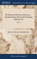 History of the Seven Years war. ... Translated Fro