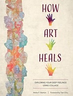 How Art Heals: Exploring Your Deep Feelings Using