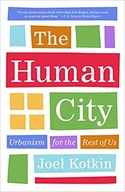 The Human City: Urbanism for the Rest of Us Kotkin
