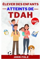 Élever des Enfants atteints de TDAH: Le Nouveau Guide Actualisé pour Aider