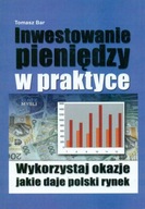 INWESTOWANIE PIENIĘDZY W PRAKTYCE WYKORZYSTAJ Tomasz Bar