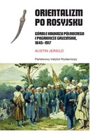 ORIENTALIZM PO ROSYJSKU. GÓRALE KAUKAZU PÓŁNOCNEGO I POGRANICZE GRUZIŃSKIE