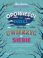 Opowieści dla dzieci, które chcą uwierzyć w siebie. 35 historii o tym, jak