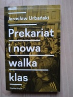 Prekariat i nowa walka klas - Jarosław Urbański