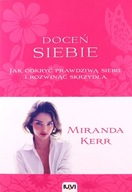 DOCEŃ SIEBIE. JAK ODKRYĆ PRAWDZIWĄ SIEBIE - Miranda Kerr [KSIĄŻKA]