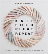 Knit Fold Pleat Repeat: Simple Knits, Gorgeous