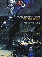 Paris Manhattan: Writings on Art Wollen Peter