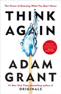 Think Again: The Power of Knowing What You Dont Know ADAM GRANT