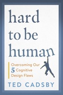 Hard to Be Human: Overcoming Our Five Cognitive
