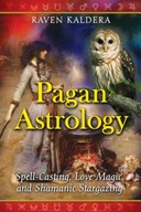 Pagan Astrology: Spell-Casting, Love Magic, and