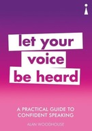 A Practical Guide to Confident Speaking: Let Your
