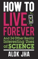 How to Live Forever: And 34 Other Really
