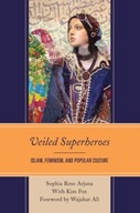 Veiled Superheroes: Islam, Feminism, and Popular