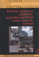 POLITYKA SPOŁECZNA A POLITYKA GOSPODARCZA POLSKI WOBEC NOWYCH WYZWAŃ