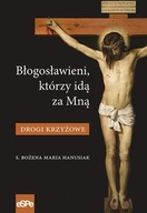 BŁOGOSŁAWIENI, KTÓRZY IDĄ ZA MNĄ. DROGI KRZYŻOWE - BOŻENA MARIA HANUSIAK