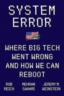 SYSTEM ERROR: WHERE BIG TECH WENT WRONG AND HOW WE CAN REBOOT - Jeremy Wein