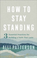 How to Stay Standing - 3 Essential Practices for