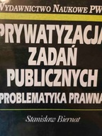 Stanisław Biernat PRYWATYZACJA ZADAŃ PUBLICZNYCH. PROBLEMATYKA PRAWNA