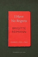 I Have No Regrets: Diaries, 1955-1963 Reimann