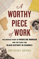 A Worthy Piece of Work: The Untold Story of Madeline Morgan and the Fight f