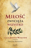 Miłość zwycięża wszystko. Z Ojcem J. Witko OFM rozmawia Grzegorz Sokołowski