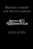 Modern cookery for private families Acton, Eliza