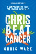 Chris Beat Cancer: A Comprehensive Plan for Healing Naturally Chris Wark