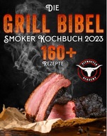 Die Grill-Bibel Smoker Kochbuch: zarte saftige Grillrezepte um ein