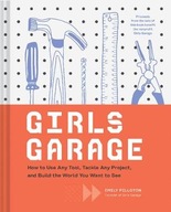 Girls Garage: How to Use Any Tool, Tackle Any