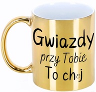 KUBEK ZŁOTY PREZENT DLA NIEJ DZIEWCZYNY ŻONY - GWIAZDY PRZY TOBIE TO CH*J