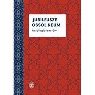 Jubileusze Ossolineum. Antologia tekstów OPIS