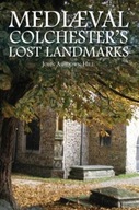 Mediaeval Colchester s Lost Landmarks