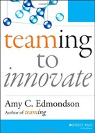 Teaming to Innovate Edmondson Amy C.