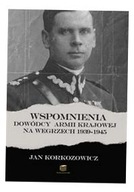 WSPOMNIENIA DOWÓDCY ARMII KRAJOWEJ NA WĘGRZECH 1939-1945 JAN KORKOZOWICZ