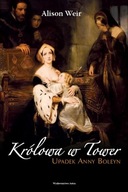 Królowa w Tower. Upadek Anny Boleyn Alison Weir