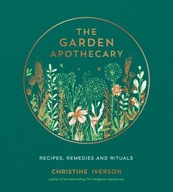 The Garden Apothecary: Recipes, Remedies and