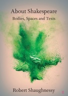 About Shakespeare: Bodies, Spaces and Texts