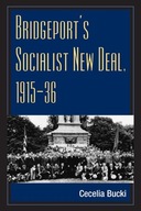 Bridgeport s Socialist New Deal, 1915-36 Bucki