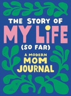 The Story of My Life (So Far): A Modern Mom