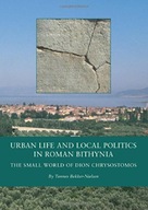 Urban Life and Local Politics in Roman Bithynia: