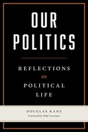 Our Politics: Reflections on Political Life Kane