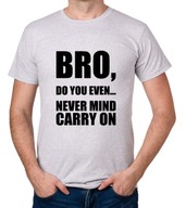 koszulka BRO, DO YOU EVEN... NEVER MIND CARRY ON