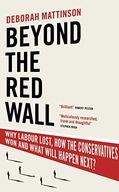 BEYOND THE RED WALL: WHY LABOUR LOST, HOW THE CONSERVATIVES WON AND WHAT WI