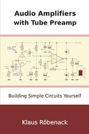 Röbenack, Klaus Audio Amplifiers with Tube Preamp: Building Simple Circuits