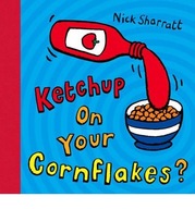 Ketchup on Your Cornflakes? Sharratt Nick