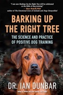 Barking Up the Right Tree: The Science and Practice of Positive Dog Dunbar,