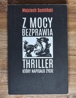 Z mocy bezprawia - Wojciech Sumliński