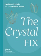 The Crystal Fix: Healing Crystals for the Modern