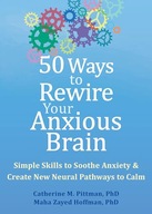 50 Ways to Rewire Your Anxious Brain: Simple Skills to Soothe Anxiety and