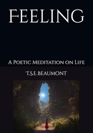 Feeling: A Poetic Meditation on Life Beaumont, T.S.E